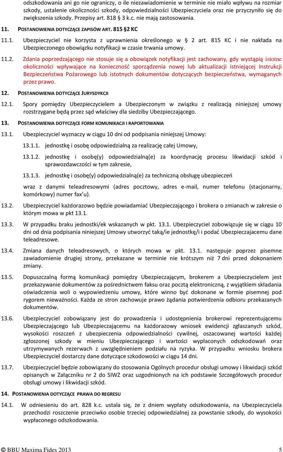 815 KC i nie nakłada na Ubezpieczonego obowiązku notyfikacji w czasie trwania umowy. 11.2.