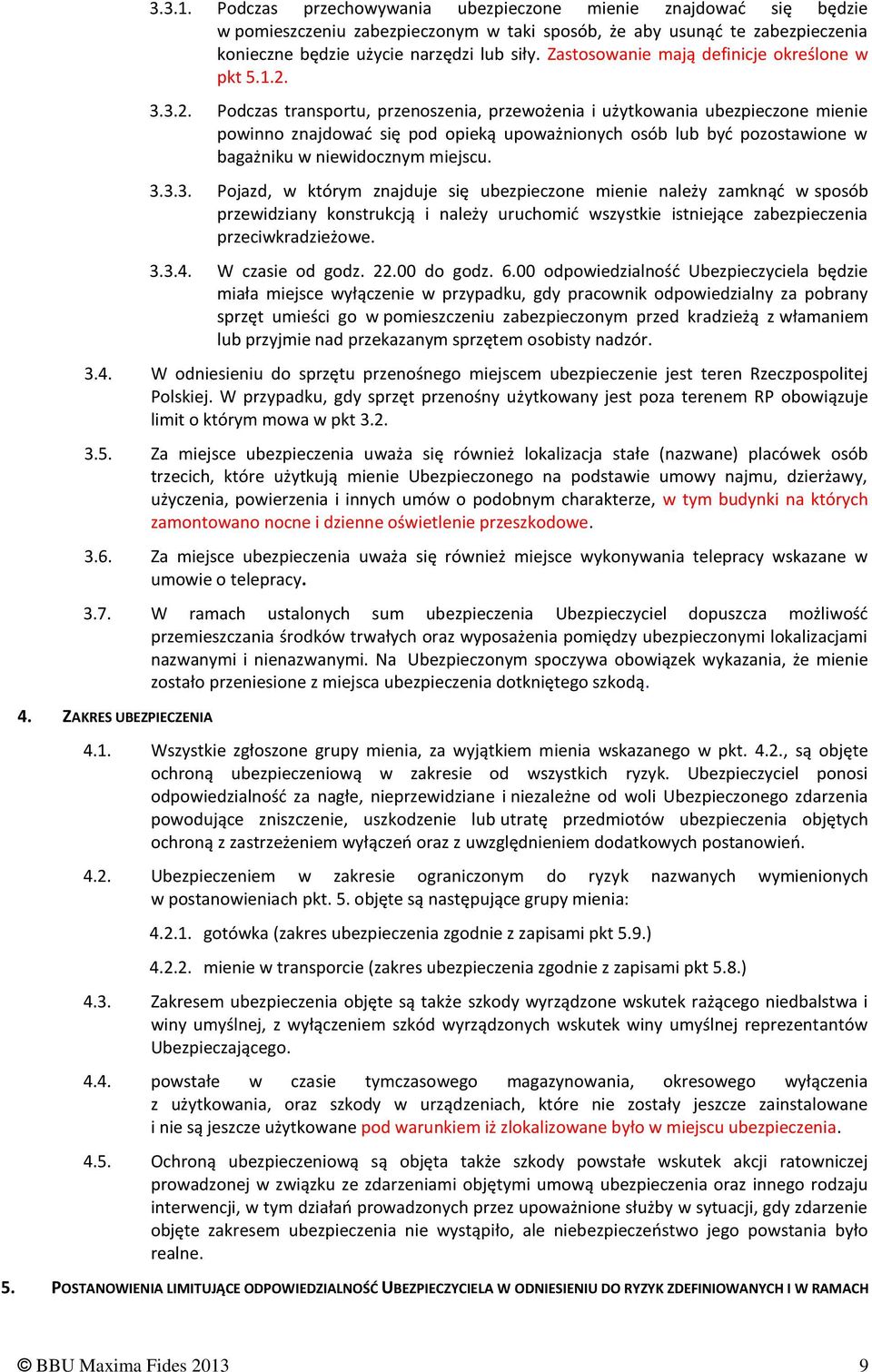 3.3.2. Podczas transportu, przenoszenia, przewożenia i użytkowania ubezpieczone mienie powinno znajdować się pod opieką upoważnionych osób lub być pozostawione w bagażniku w niewidocznym miejscu. 3.3.3. Pojazd, w którym znajduje się ubezpieczone mienie należy zamknąć w sposób przewidziany konstrukcją i należy uruchomić wszystkie istniejące zabezpieczenia przeciwkradzieżowe.