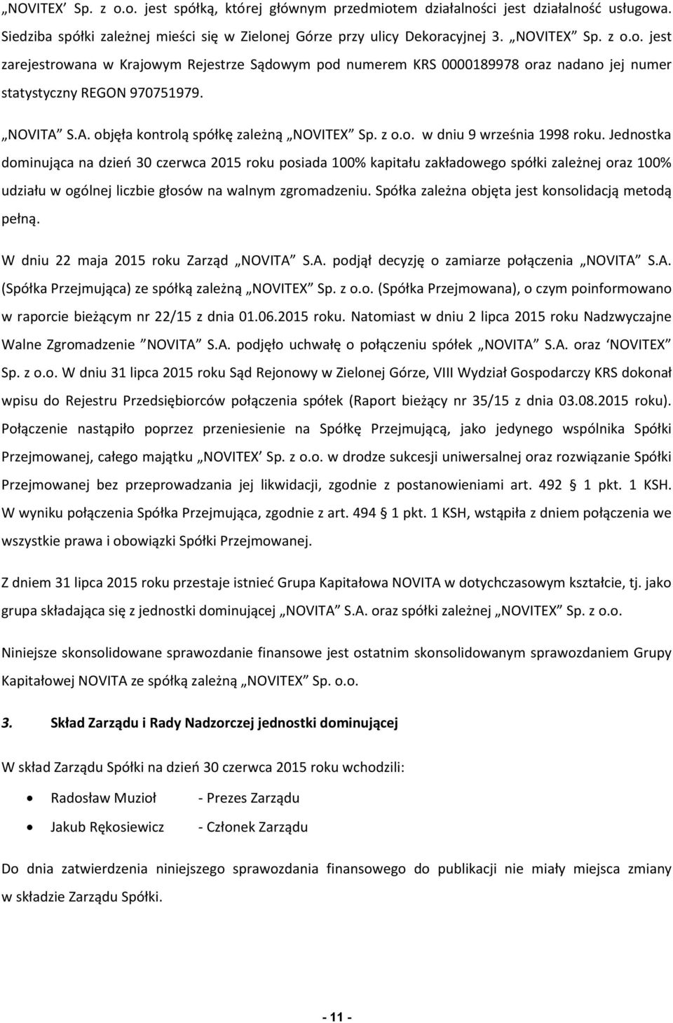 Jednostka dominująca na dzień 30 czerwca 2015 roku posiada 100% kapitału zakładowego spółki zależnej oraz 100% udziału w ogólnej liczbie głosów na walnym zgromadzeniu.