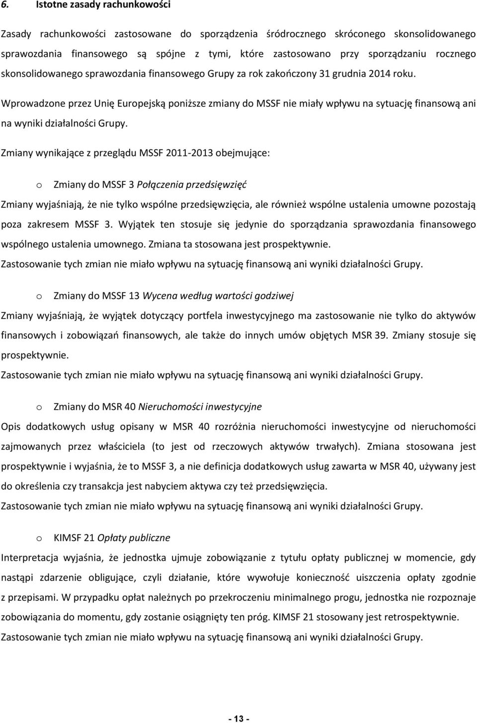 Wprowadzone przez Unię Europejską poniższe zmiany do MSSF nie miały wpływu na sytuację finansową ani na wyniki działalności Grupy.