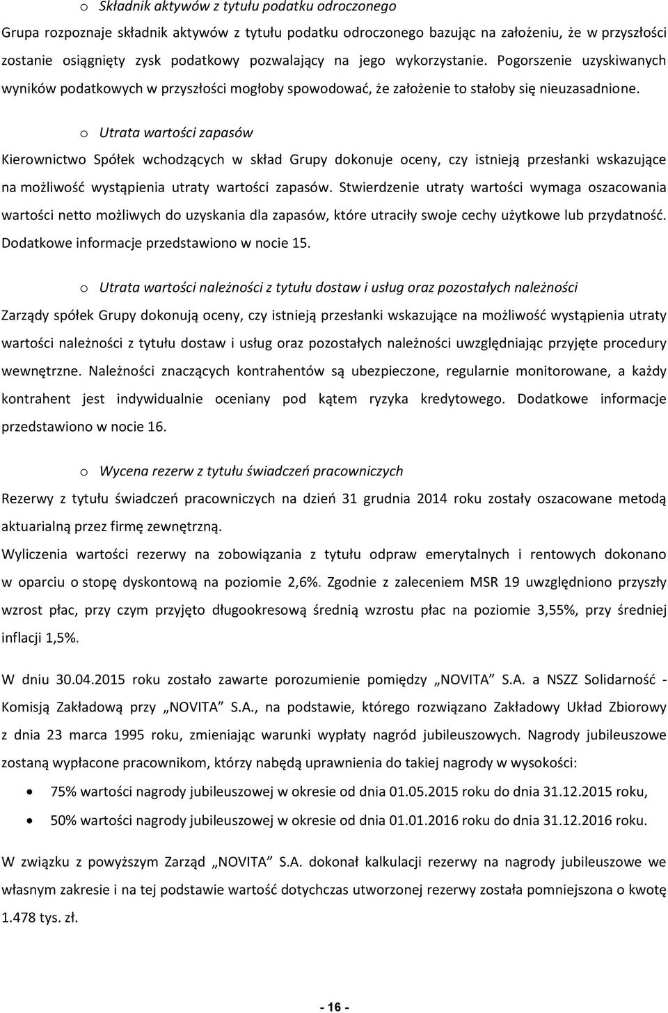 o Utrata wartości zapasów Kierownictwo Spółek wchodzących w skład Grupy dokonuje oceny, czy istnieją przesłanki wskazujące na możliwość wystąpienia utraty wartości zapasów.