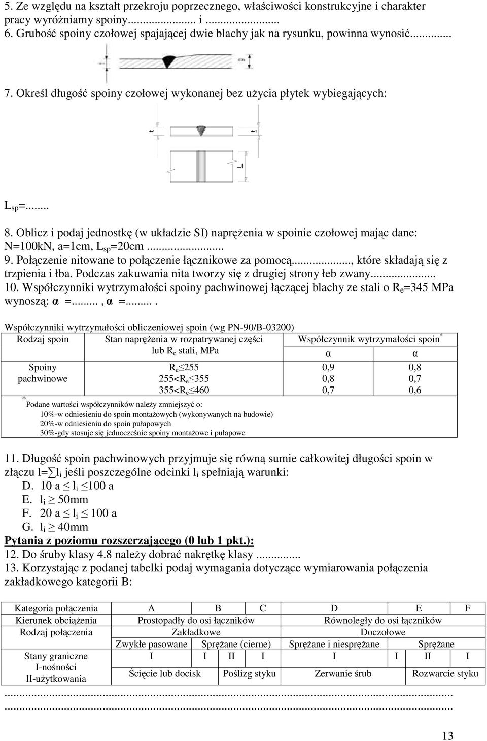 Oblicz i podaj jednostkę (w układzie SI) naprężenia w spoinie czołowej mając dane: N=100kN, a=1cm, L sp =20cm... 9. Połączenie nitowane to połączenie łącznikowe za pomocą.