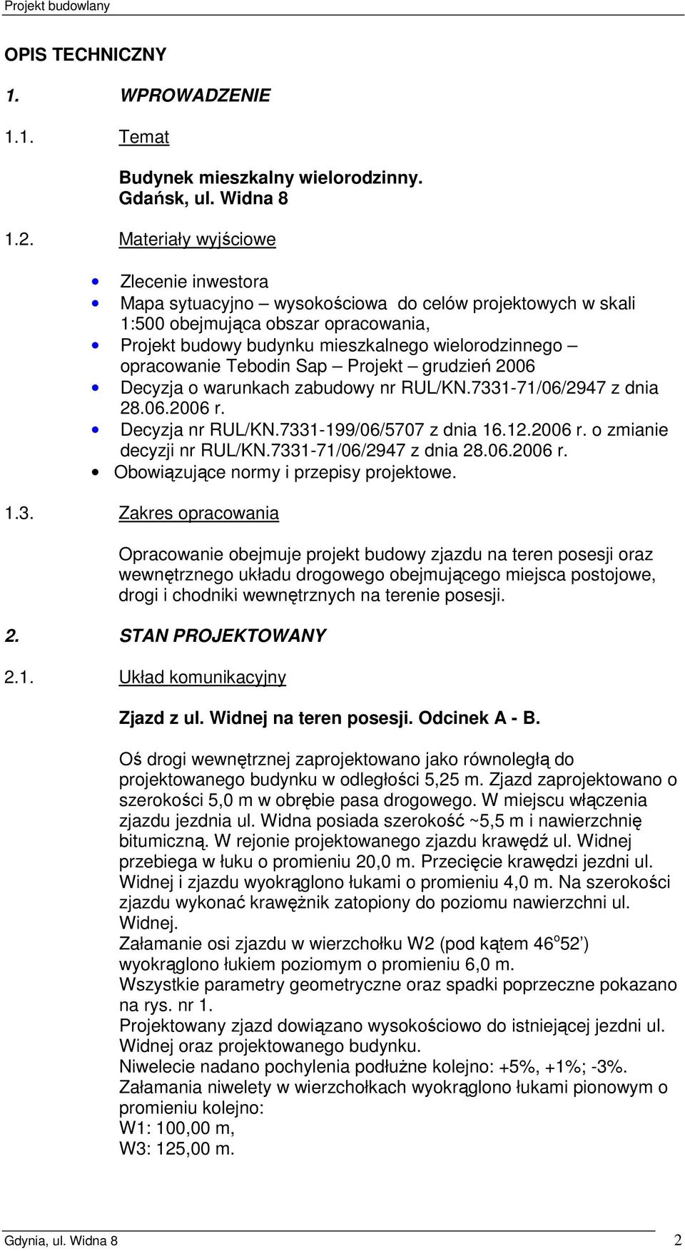 Tebodin Sap Projekt grudzień 2006 Decyzja o warunkach zabudowy nr RUL/KN.7331-71/06/2947 z dnia 28.06.2006 r. Decyzja nr RUL/KN.7331-199/06/5707 z dnia 16.12.2006 r. o zmianie decyzji nr RUL/KN.