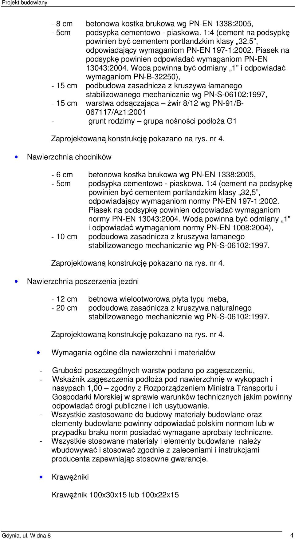 Woda powinna być odmiany 1 i odpowiadać wymaganiom PN-B-32250), - 15 cm podbudowa zasadnicza z kruszywa łamanego stabilizowanego mechanicznie wg PN-S-06102:1997, - 15 cm warstwa odsączająca Ŝwir 8/12