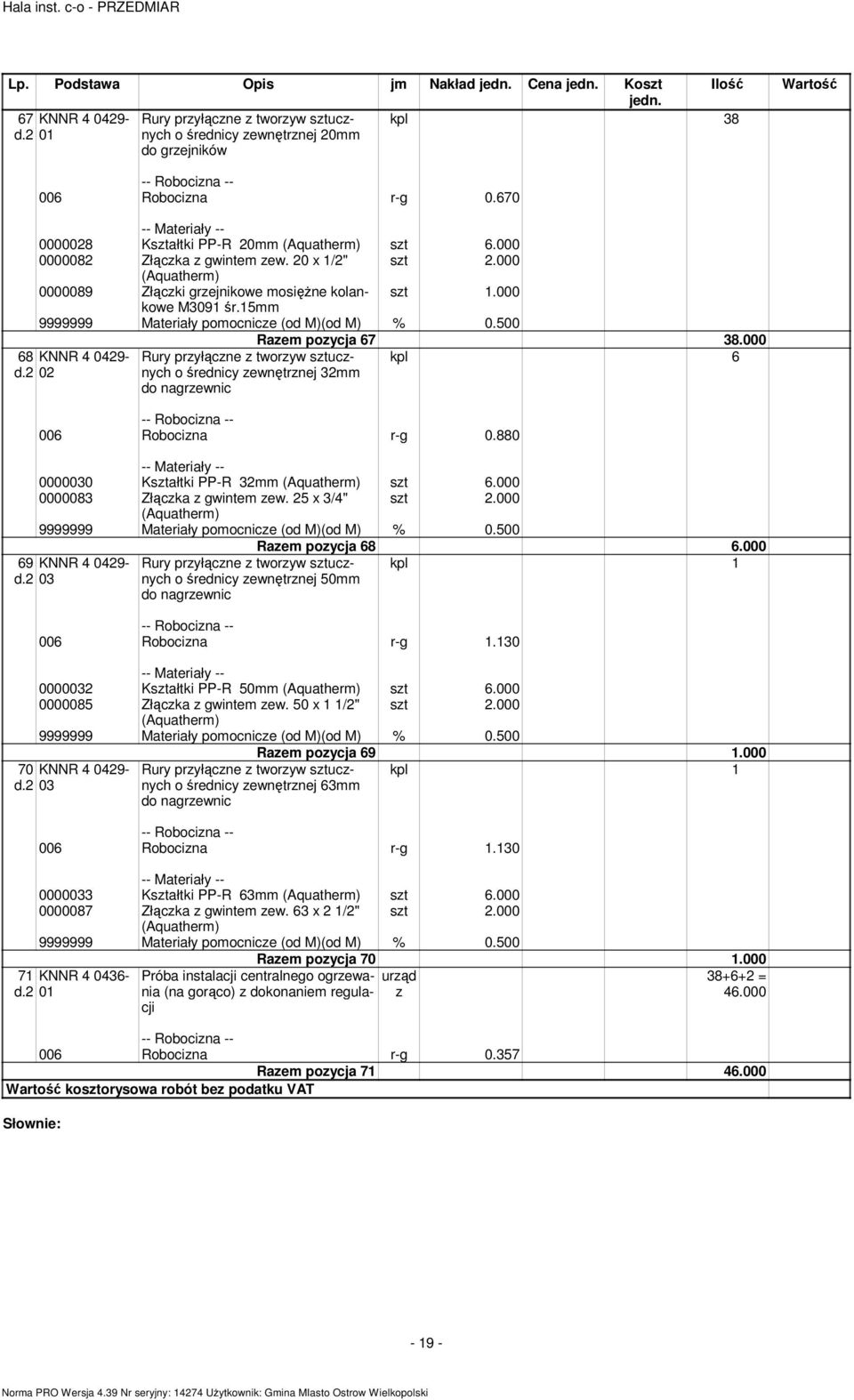 000 68 KNNR 4 0429-02 Rury przyłączne z tworzyw ucznych o średnicy zewnętrznej 32 do nagrzewnic kpl 6 006 Robocizna r-g 0.880 0000030 Kałtki PP-R 32 (Aquather) 6.000 0000083 Złączka z gwinte zew.