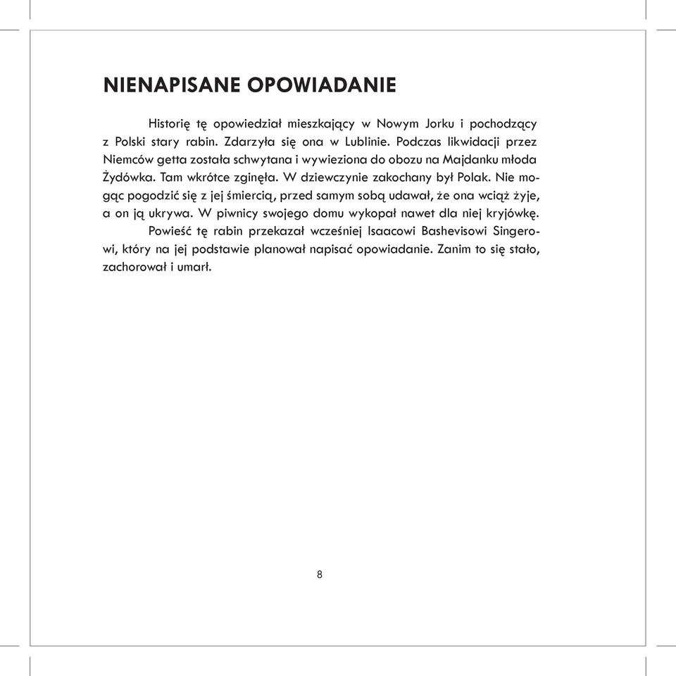 W dziewczynie zakochany był Polak. Nie mogąc pogodzić się z jej śmiercią, przed samym sobą udawał, że ona wciąż żyje, a on ją ukrywa.