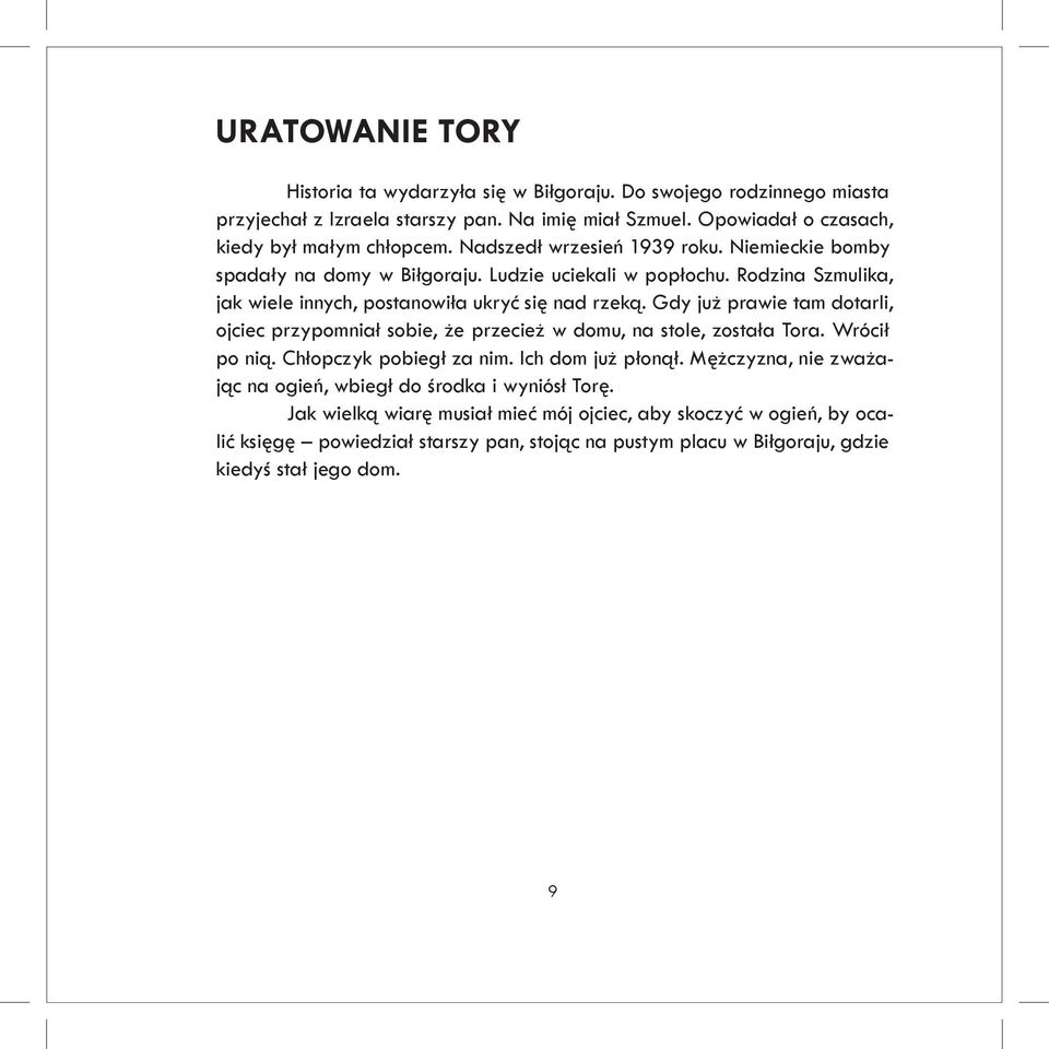 Gdy już prawie tam dotarli, ojciec przypomniał sobie, że przecież w domu, na stole, została Tora. Wrócił po nią. Chłopczyk pobiegł za nim. Ich dom już płonął.