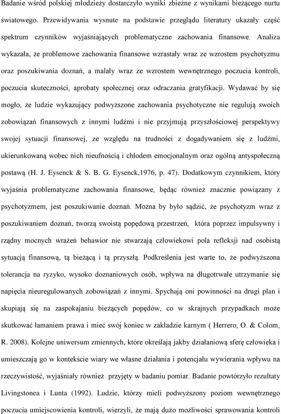 Analiza wykazała, że problemowe zachowania finansowe wzrastały wraz ze wzrostem psychotyzmu oraz poszukiwania doznań, a malały wraz ze wzrostem wewnętrznego poczucia kontroli, poczucia skuteczności,