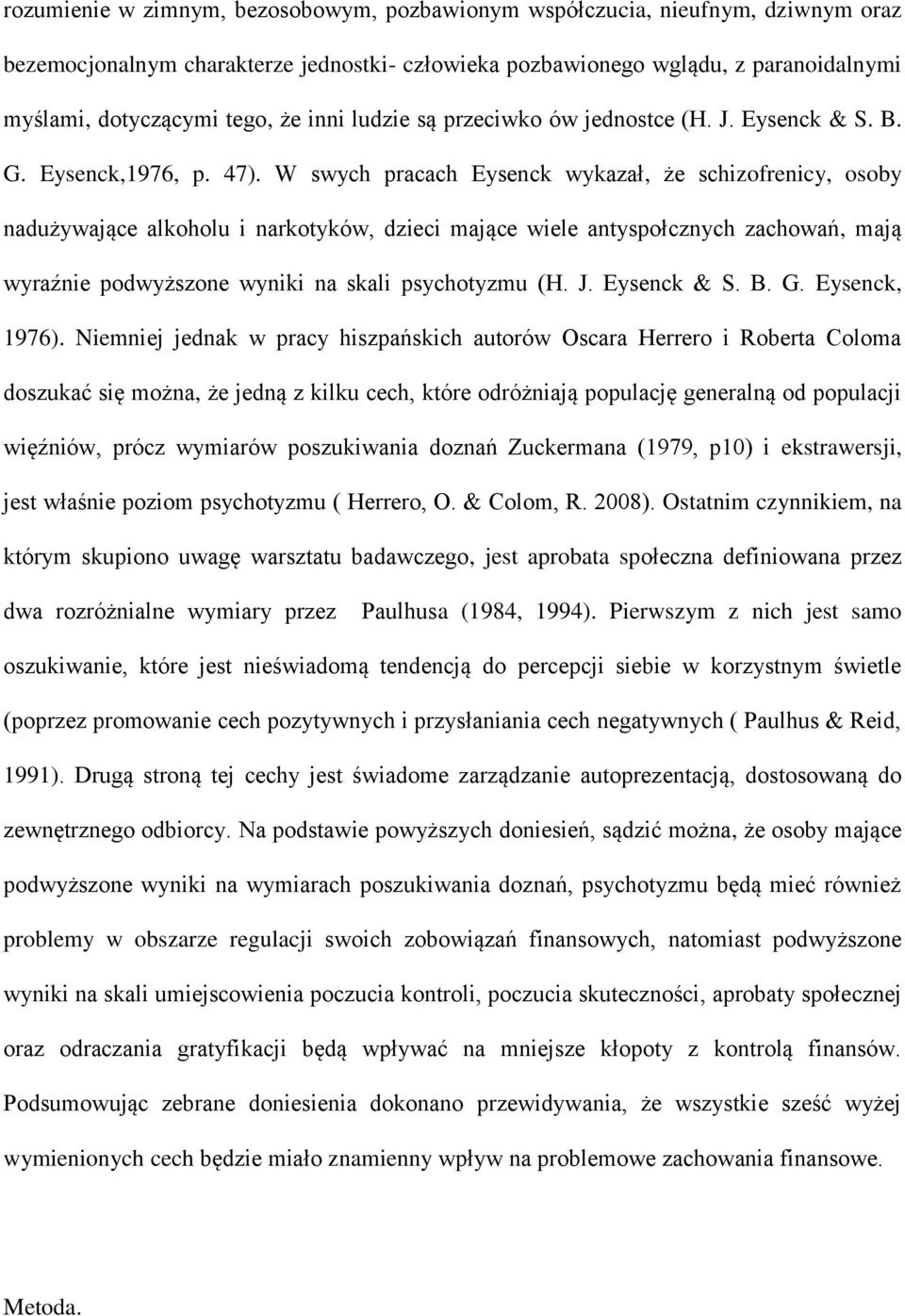 W swych pracach Eysenck wykazał, że schizofrenicy, osoby nadużywające alkoholu i narkotyków, dzieci mające wiele antyspołcznych zachowań, mają wyraźnie podwyższone wyniki na skali psychotyzmu (H. J.