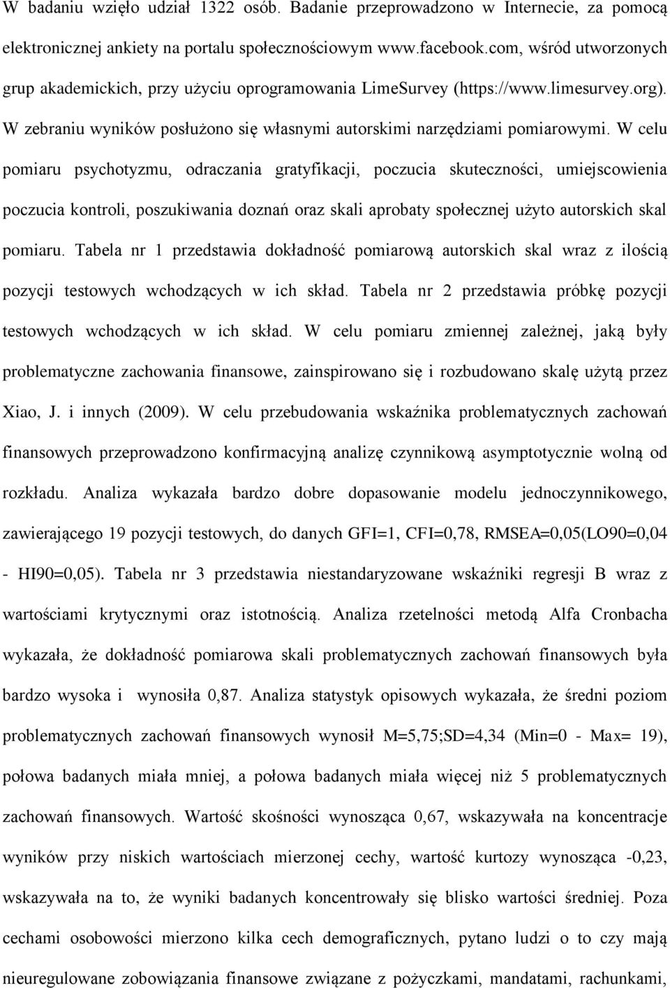 W celu pomiaru psychotyzmu, odraczania gratyfikacji, poczucia skuteczności, umiejscowienia poczucia kontroli, poszukiwania doznań oraz skali aprobaty społecznej użyto autorskich skal pomiaru.