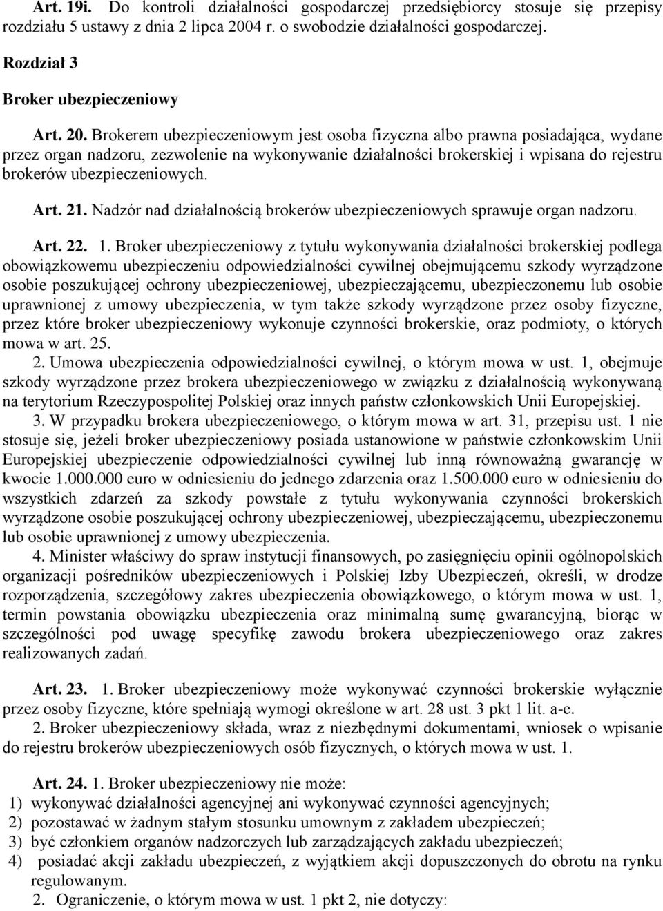 Brokerem ubezpieczeniowym jest osoba fizyczna albo prawna posiadająca, wydane przez organ nadzoru, zezwolenie na wykonywanie działalności brokerskiej i wpisana do rejestru brokerów ubezpieczeniowych.