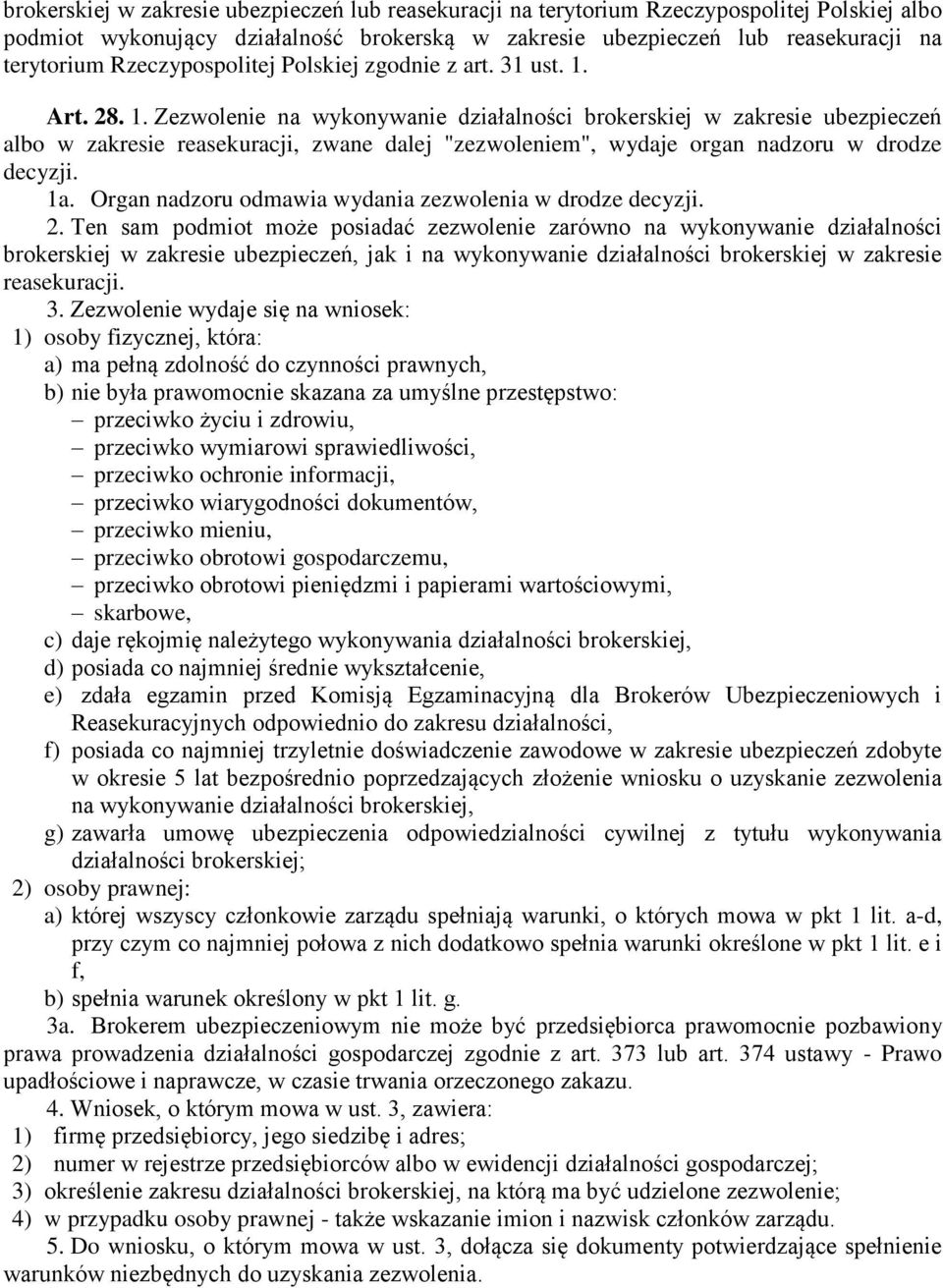 Art. 28. 1. Zezwolenie na wykonywanie działalności brokerskiej w zakresie ubezpieczeń albo w zakresie reasekuracji, zwane dalej "zezwoleniem", wydaje organ nadzoru w drodze decyzji. 1a.