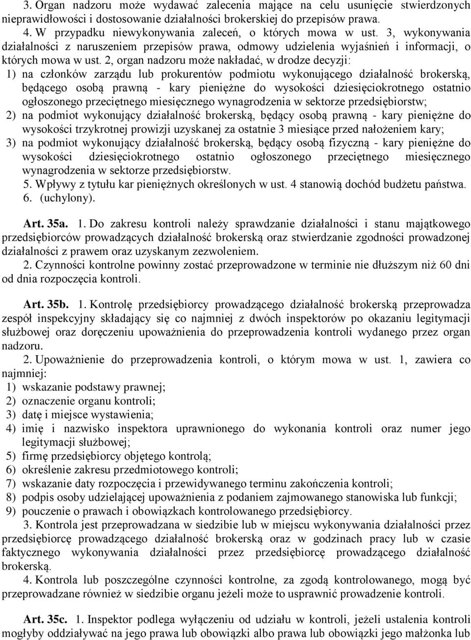 2, organ nadzoru może nakładać, w drodze decyzji: 1) na członków zarządu lub prokurentów podmiotu wykonującego działalność brokerską, będącego osobą prawną - kary pieniężne do wysokości