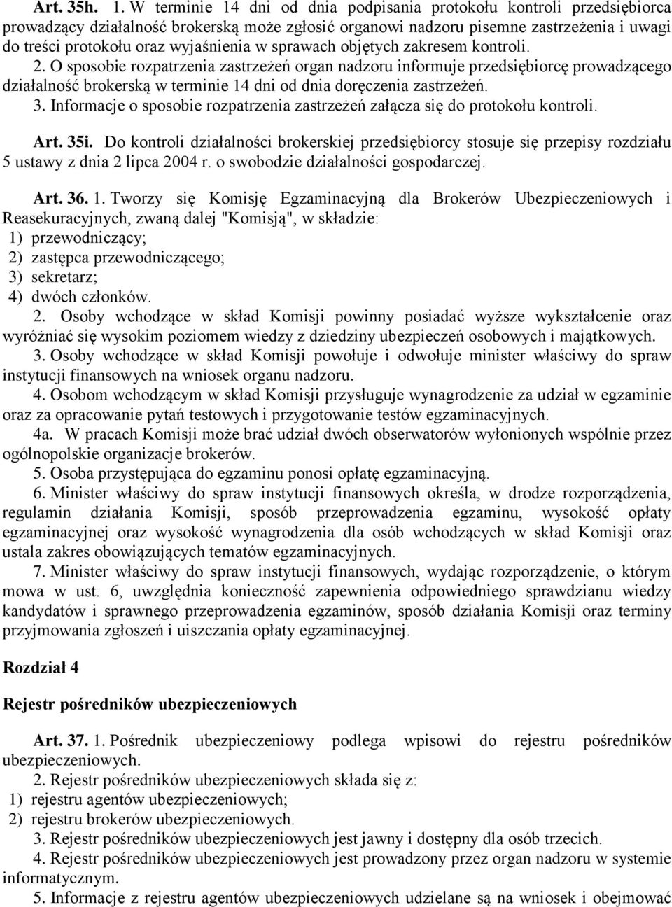 w sprawach objętych zakresem kontroli. 2. O sposobie rozpatrzenia zastrzeżeń organ nadzoru informuje przedsiębiorcę prowadzącego działalność brokerską w terminie 14 dni od dnia doręczenia zastrzeżeń.