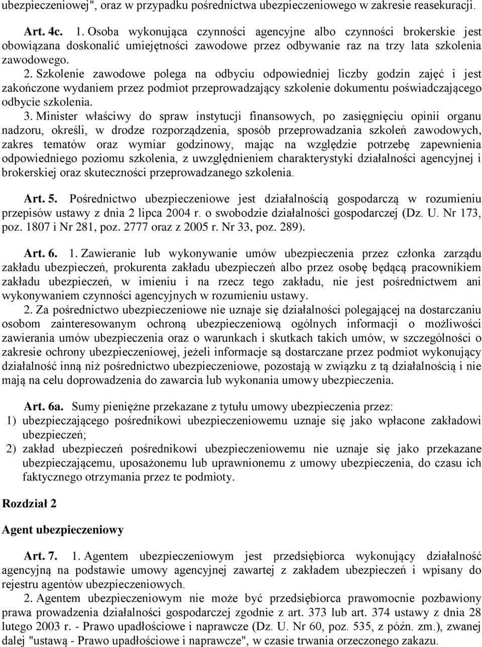 Szkolenie zawodowe polega na odbyciu odpowiedniej liczby godzin zajęć i jest zakończone wydaniem przez podmiot przeprowadzający szkolenie dokumentu poświadczającego odbycie szkolenia. 3.