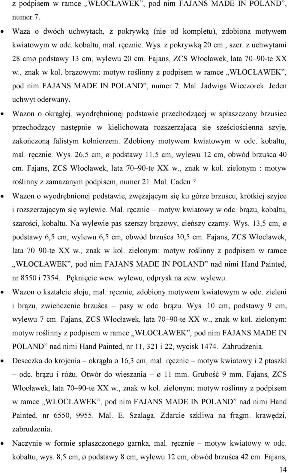 brązowym: motyw roślinny z podpisem w ramce WŁOCŁAWEK, pod nim FAJANS MADE IN POLAND, numer 7. Mal. Jadwiga Wieczorek. Jeden uchwyt oderwany.