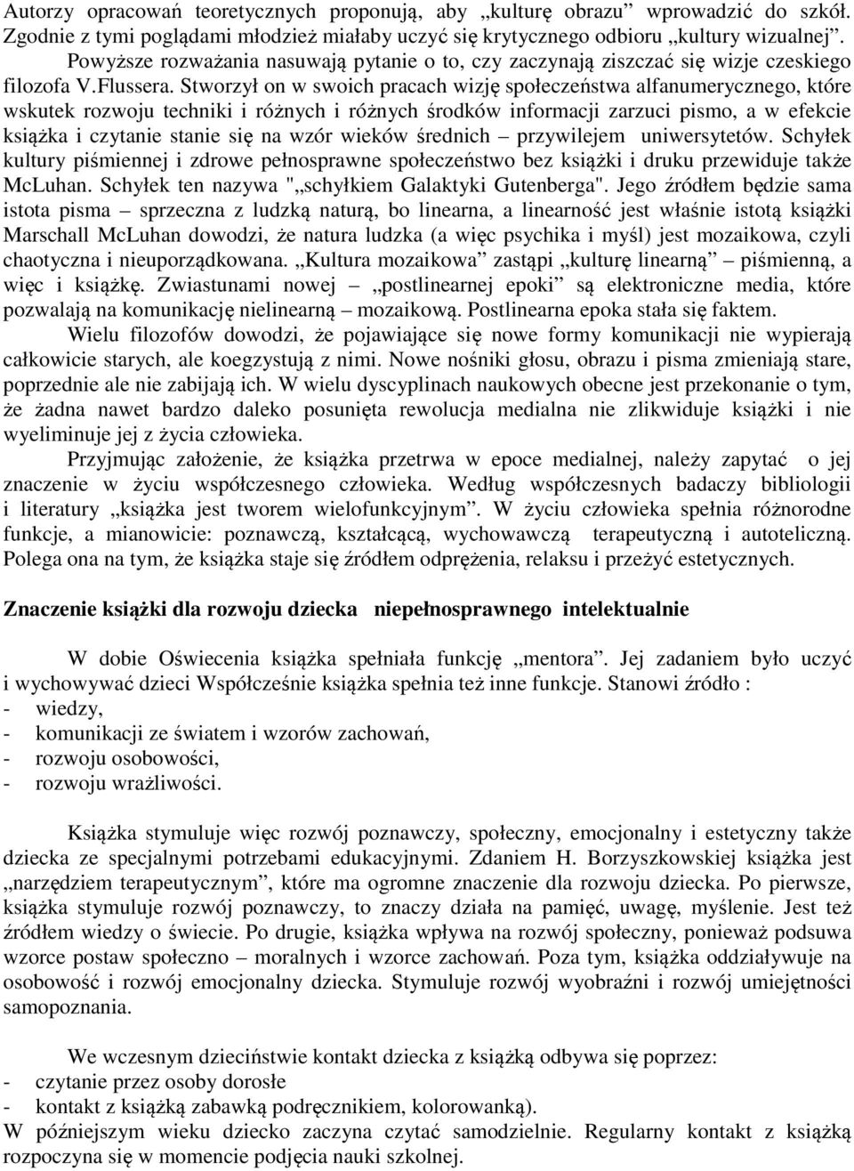 Stworzył on w swoich pracach wizję społeczeństwa alfanumerycznego, które wskutek rozwoju techniki i różnych i różnych środków informacji zarzuci pismo, a w efekcie książka i czytanie stanie się na