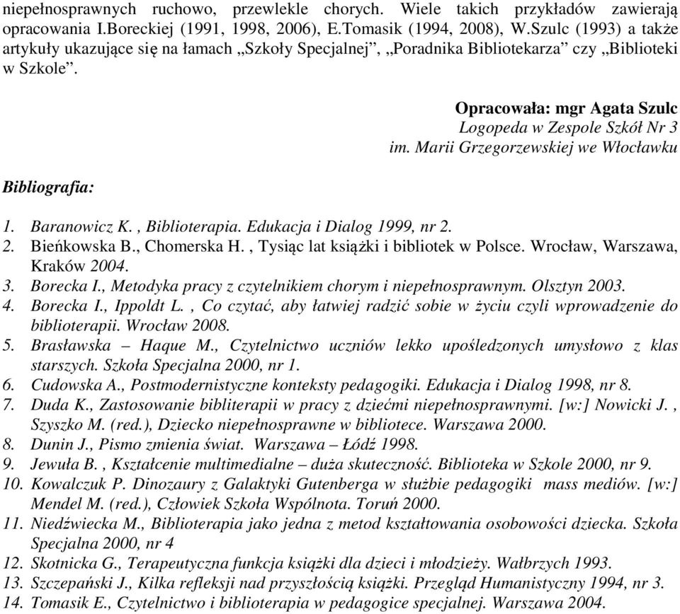 Marii Grzegorzewskiej we Włocławku 1. Baranowicz K., Biblioterapia. Edukacja i Dialog 1999, nr 2. 2. Bieńkowska B., Chomerska H., Tysiąc lat książki i bibliotek w Polsce.