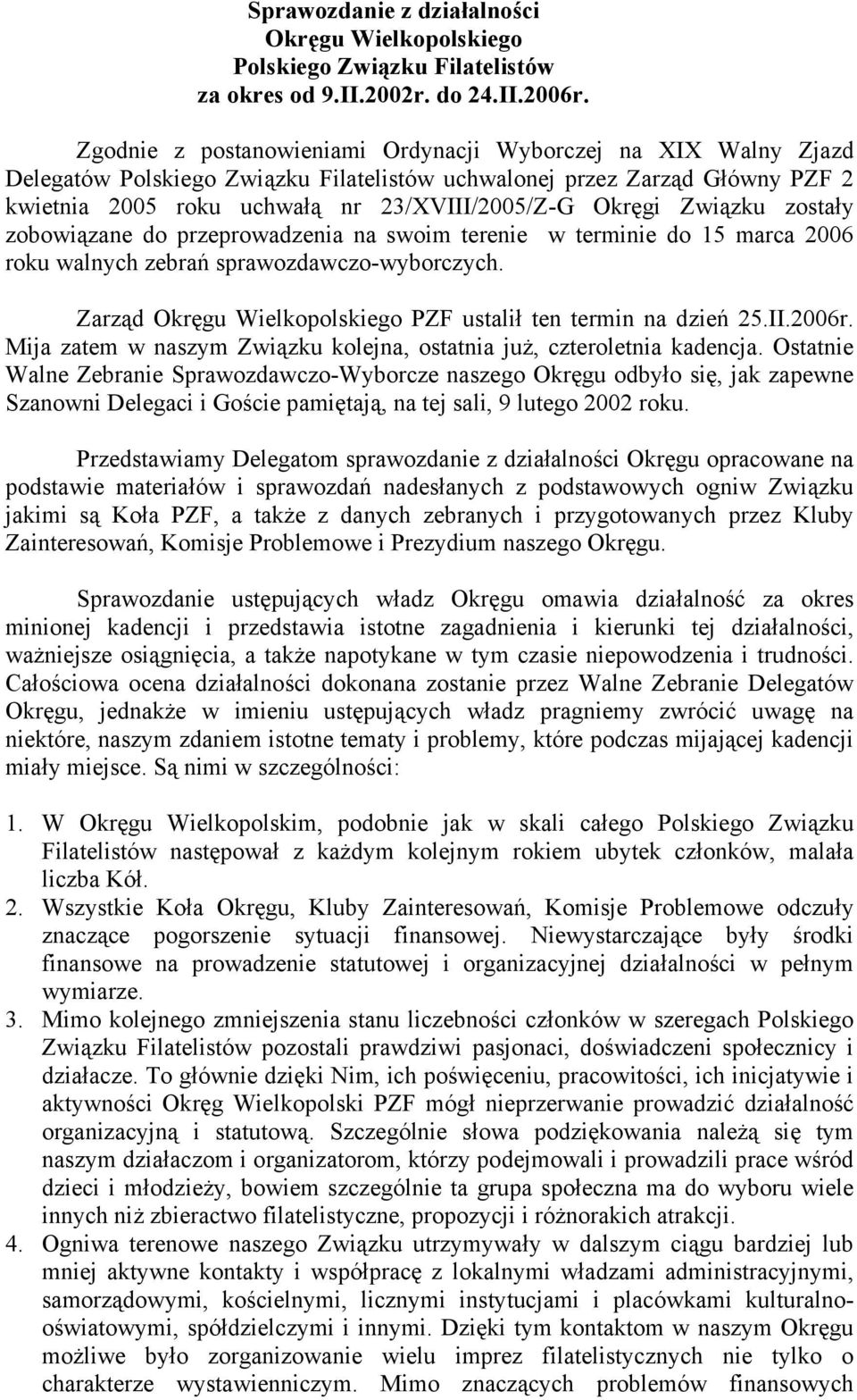 Związku zostały zobowiązane do przeprowadzenia na swoim terenie w terminie do 15 marca 2006 roku walnych zebrań sprawozdawczo-wyborczych.