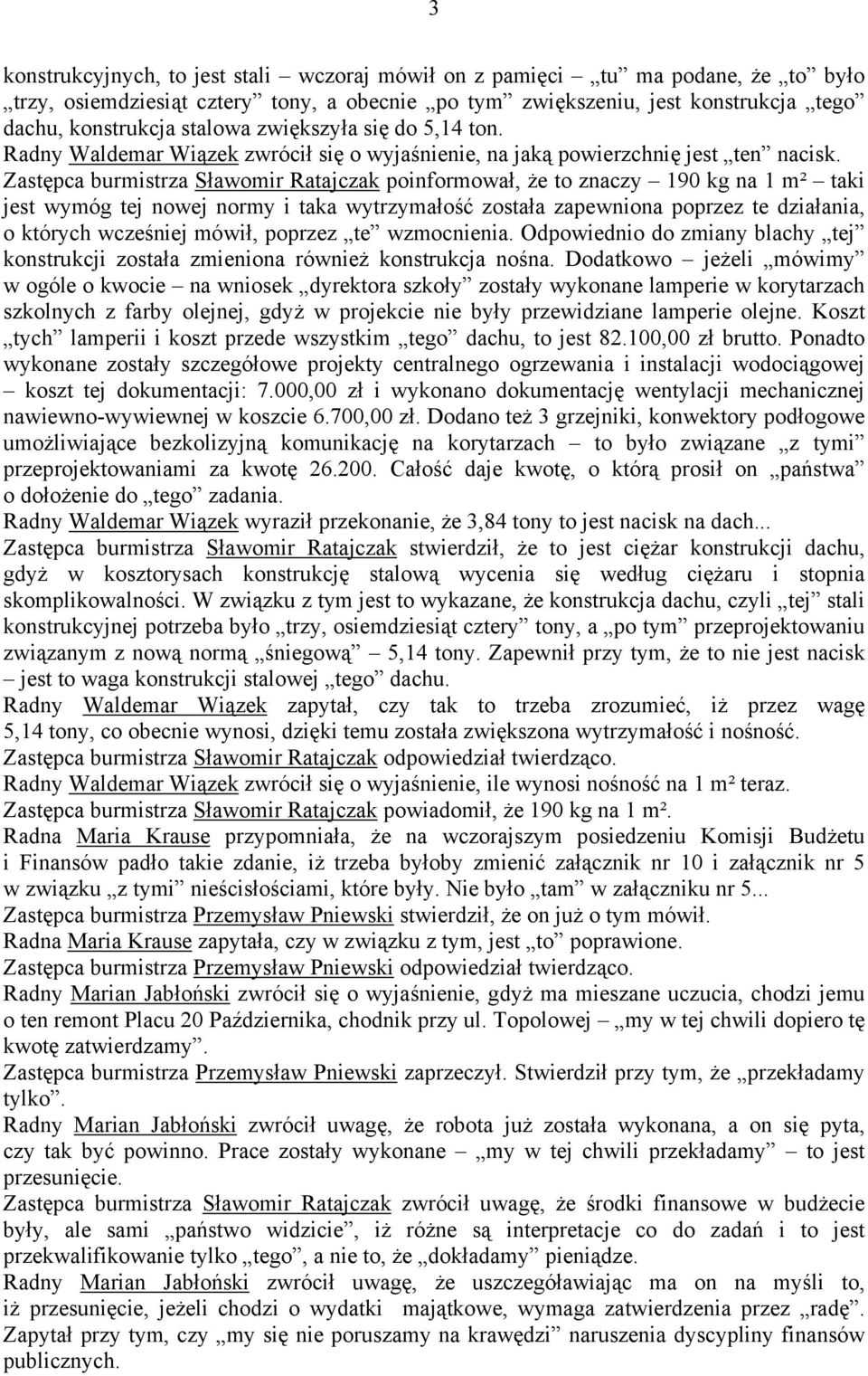 Zastępca burmistrza Sławomir Ratajczak poinformował, że to znaczy 190 kg na 1 m² taki jest wymóg tej nowej normy i taka wytrzymałość została zapewniona poprzez te działania, o których wcześniej