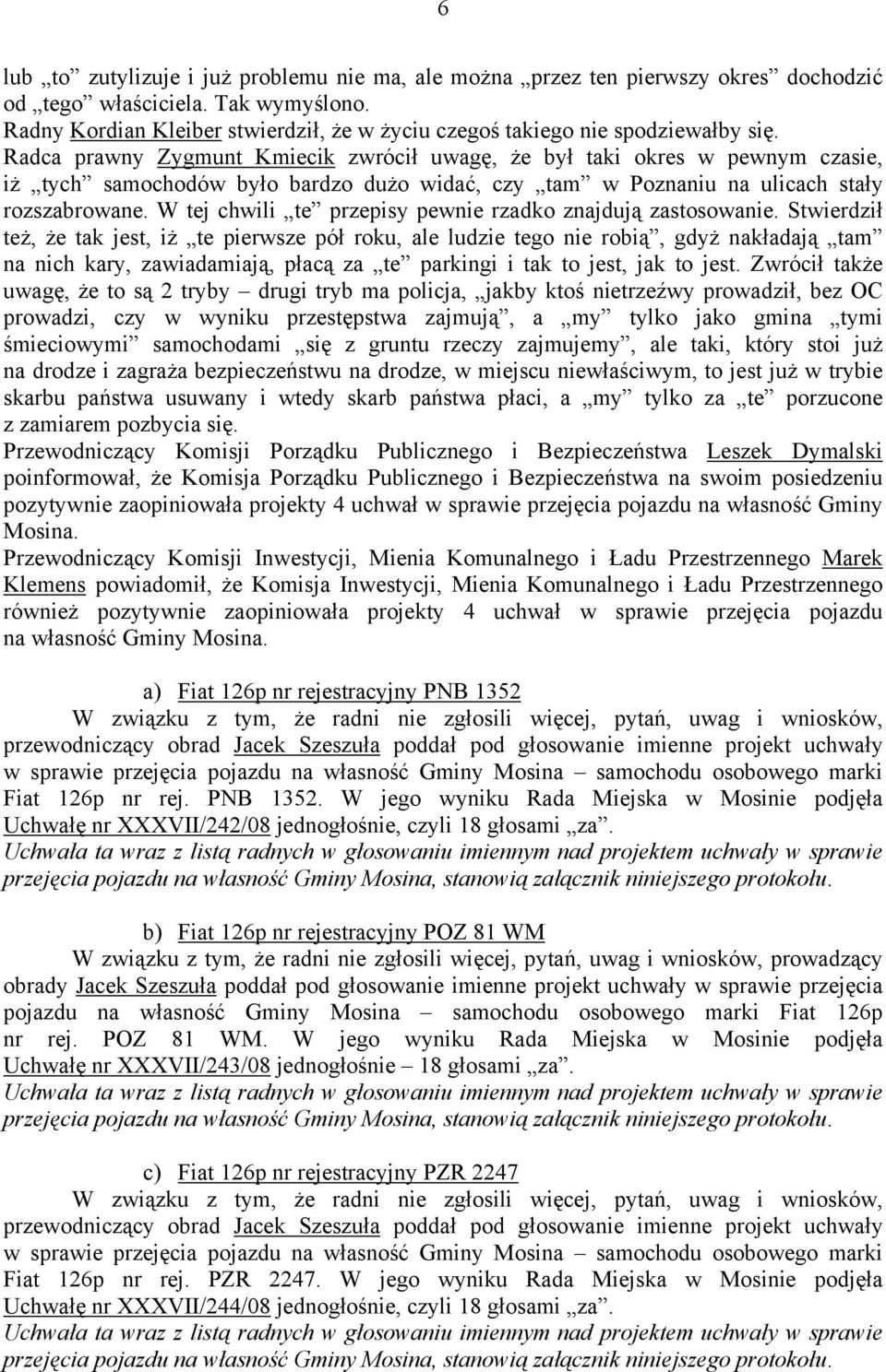 Radca prawny Zygmunt Kmiecik zwrócił uwagę, że był taki okres w pewnym czasie, iż tych samochodów było bardzo dużo widać, czy tam w Poznaniu na ulicach stały rozszabrowane.