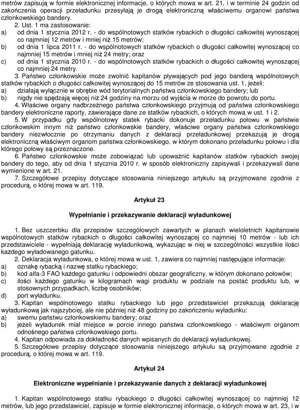 1 ma zastosowanie: a) od dnia 1 stycznia 2012 r. - do wspólnotowych statków rybackich o długości całkowitej wynoszącej co najmniej 12 metrów i mniej niż 15 metrów; b) od dnia 1 lipca 2011 r.