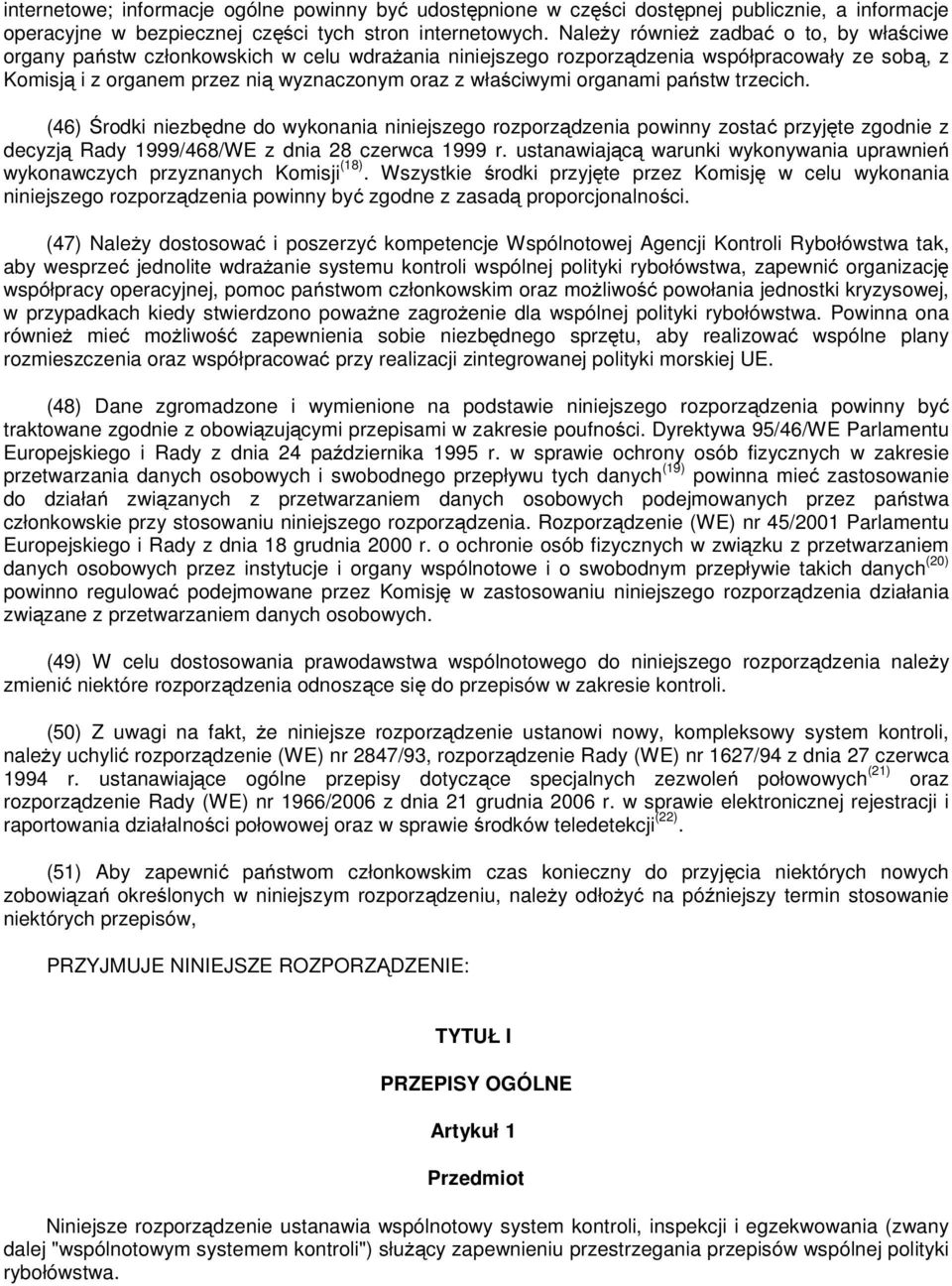 organami państw trzecich. (46) Środki niezbędne do wykonania niniejszego rozporządzenia powinny zostać przyjęte zgodnie z decyzją Rady 1999/468/WE z dnia 28 czerwca 1999 r.