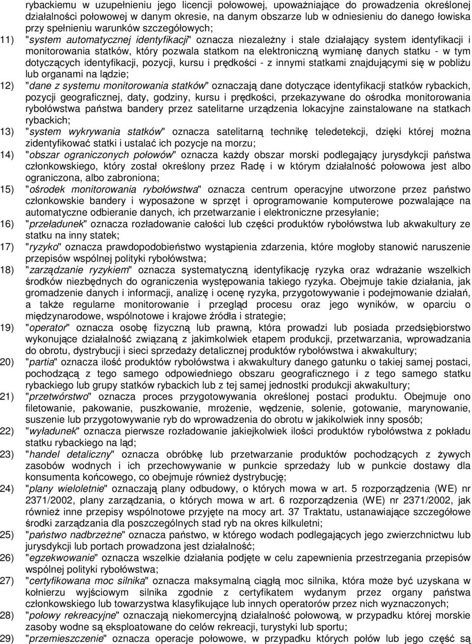 wymianę danych statku - w tym dotyczących identyfikacji, pozycji, kursu i prędkości - z innymi statkami znajdującymi się w pobliżu lub organami na lądzie; 12) "dane z systemu monitorowania statków"