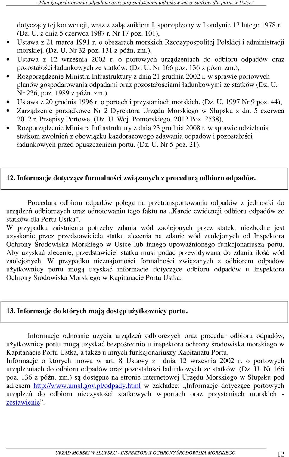 o portowych urządzeniach do odbioru odpadów oraz pozostałości ładunkowych ze statków. (Dz. U. Nr 166 poz. 136 z późn. zm.), Rozporządzenie Ministra Infrastruktury z dnia 21 grudnia 2002 r.