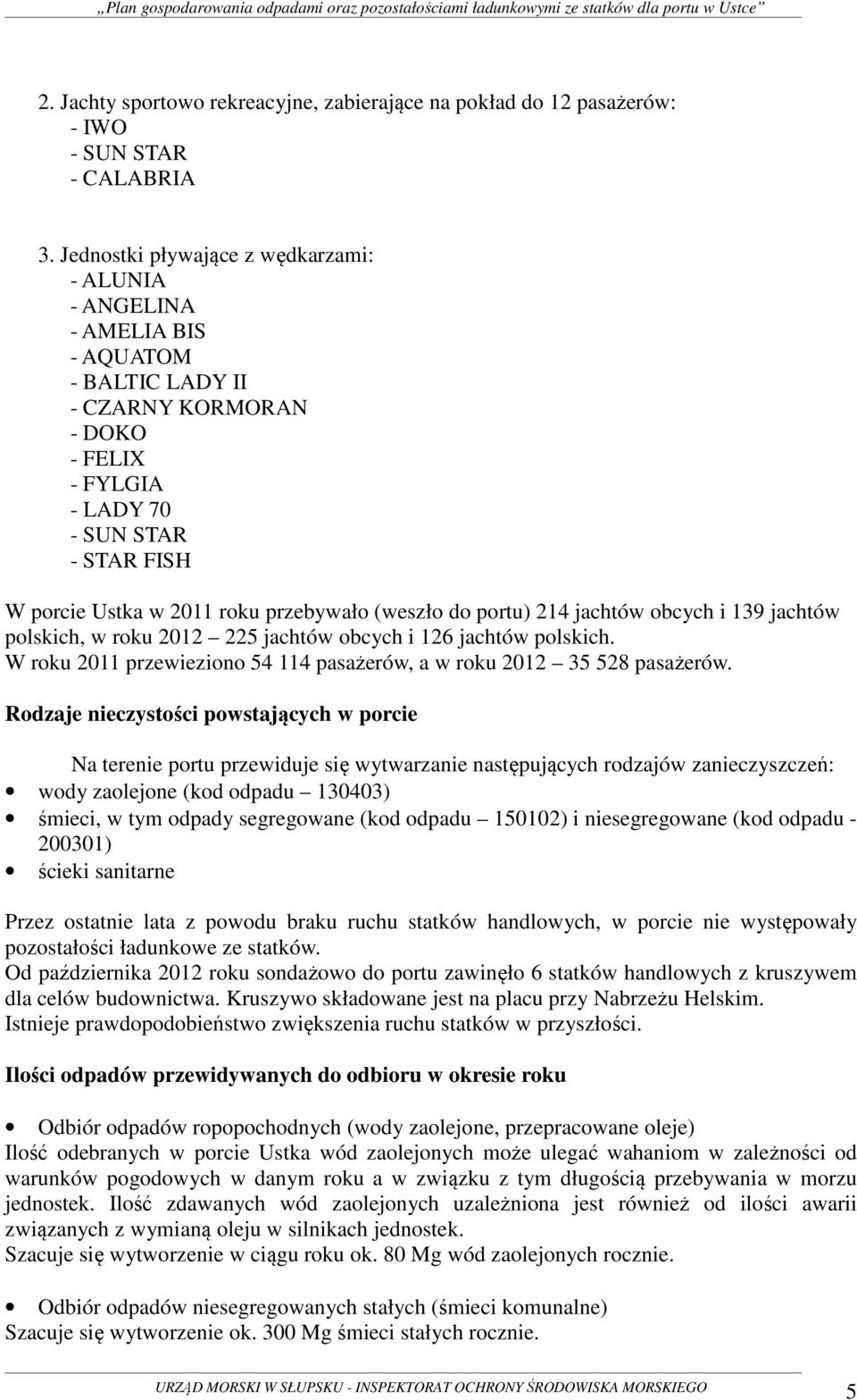 przebywało (weszło do portu) 214 jachtów obcych i 139 jachtów polskich, w roku 2012 225 jachtów obcych i 126 jachtów polskich.