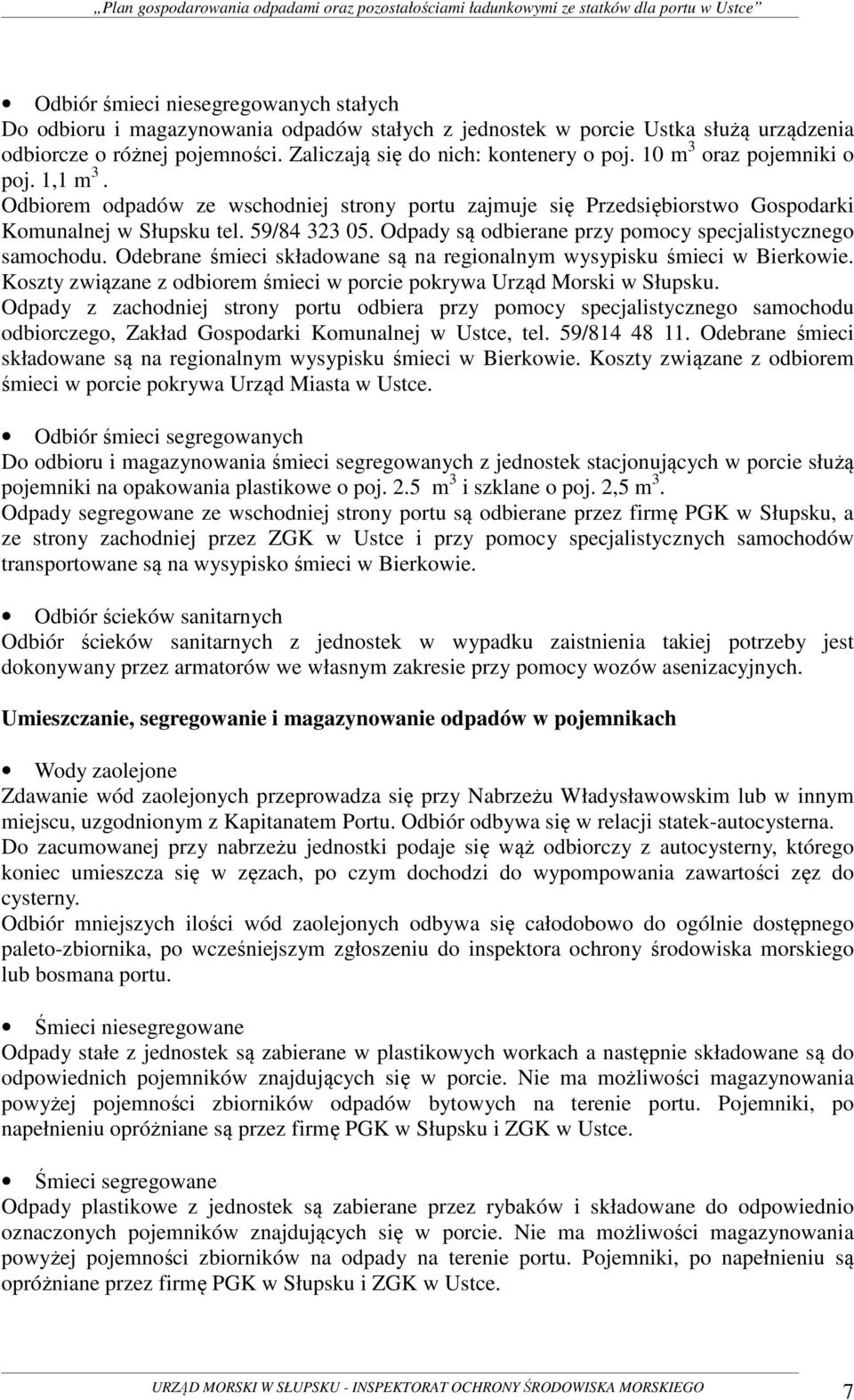 Odpady są odbierane przy pomocy specjalistycznego samochodu. Odebrane śmieci składowane są na regionalnym wysypisku śmieci w Bierkowie.