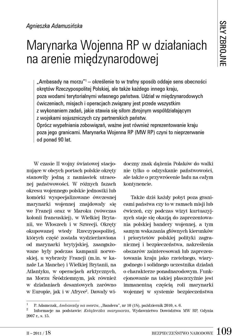 Udział w międzynarodowych ćwiczeniach, misjach i operacjach związany jest przede wszystkim z wykonaniem zadań, jakie stawia się siłom zbrojnym współdziałającym z wojskami sojuszniczych czy