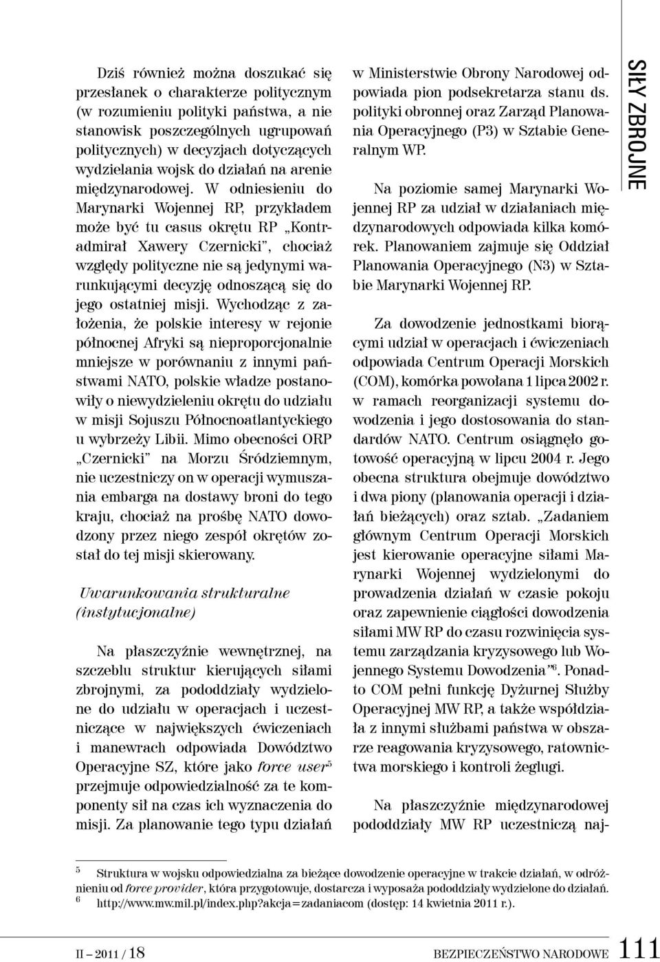 W odniesieniu do Marynarki Wojennej RP, przykładem może być tu casus okrętu RP Kontradmirał Xawery Czernicki, chociaż względy polityczne nie są jedynymi warunkującymi decyzję odnoszącą się do jego