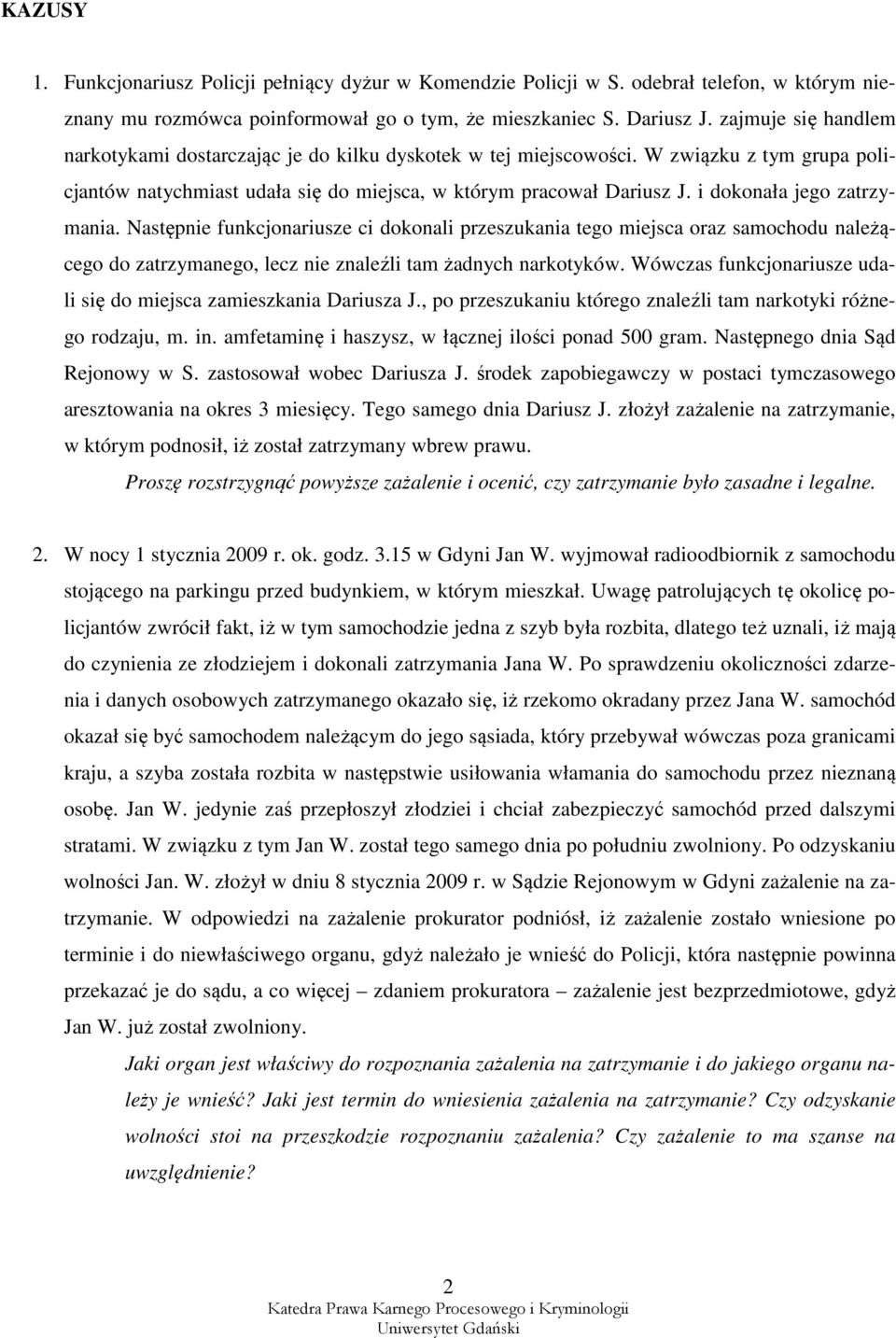 i dokonała jego zatrzymania. Następnie funkcjonariusze ci dokonali przeszukania tego miejsca oraz samochodu należącego do zatrzymanego, lecz nie znaleźli tam żadnych narkotyków.