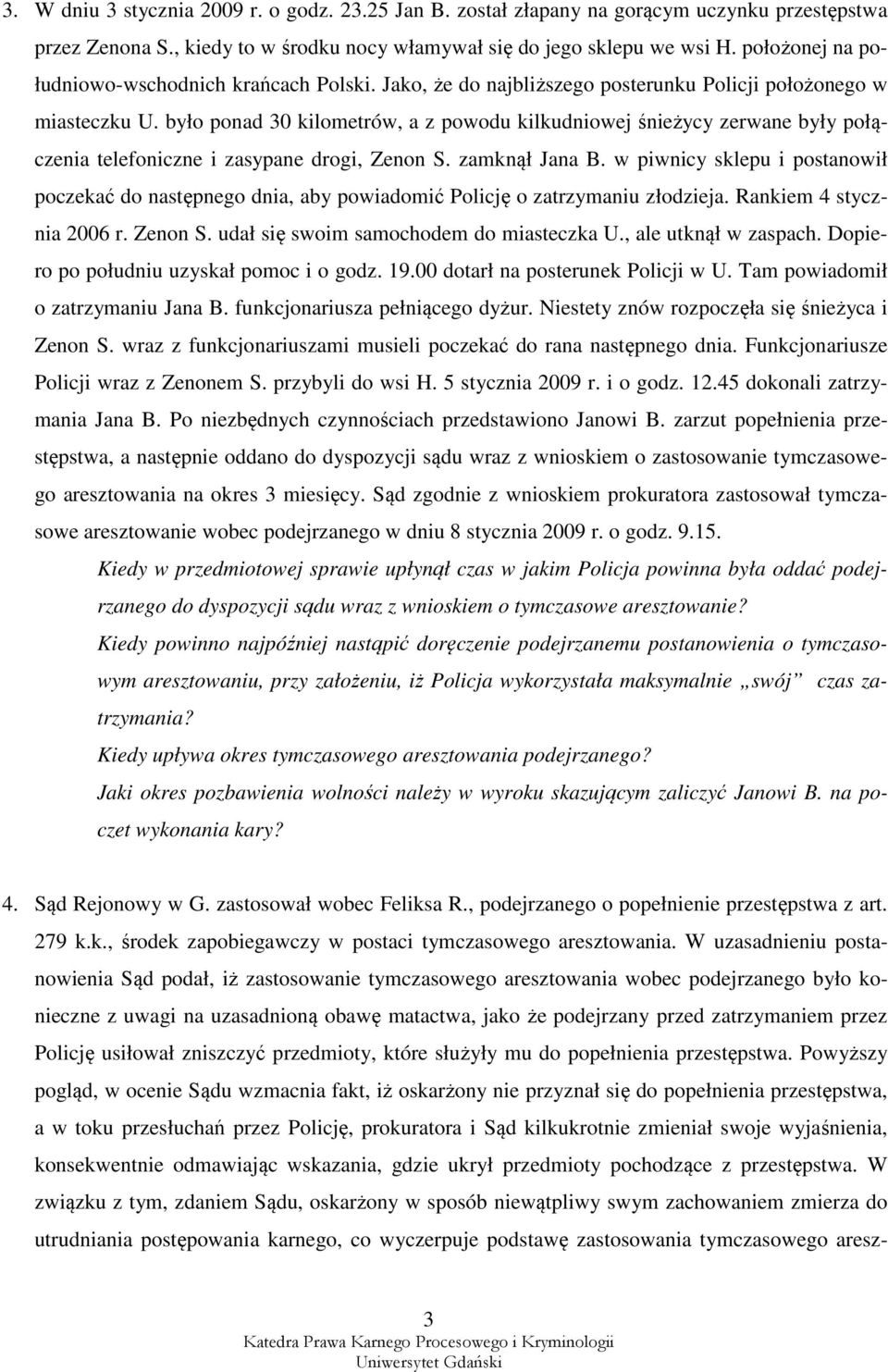 było ponad 30 kilometrów, a z powodu kilkudniowej śnieżycy zerwane były połączenia telefoniczne i zasypane drogi, Zenon S. zamknął Jana B.