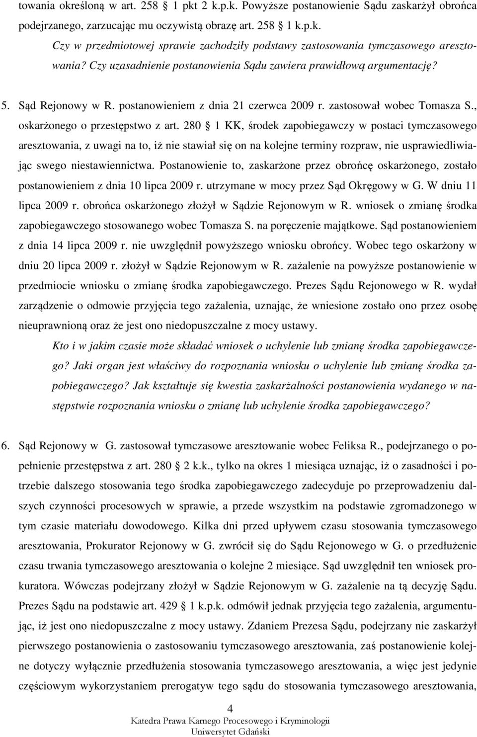 280 1 KK, środek zapobiegawczy w postaci tymczasowego aresztowania, z uwagi na to, iż nie stawiał się on na kolejne terminy rozpraw, nie usprawiedliwiając swego niestawiennictwa.