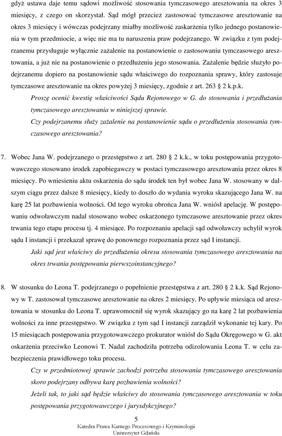 praw podejrzanego. W związku z tym podejrzanemu przysługuje wyłącznie zażalenie na postanowienie o zastosowaniu tymczasowego aresztowania, a już nie na postanowienie o przedłużeniu jego stosowania.