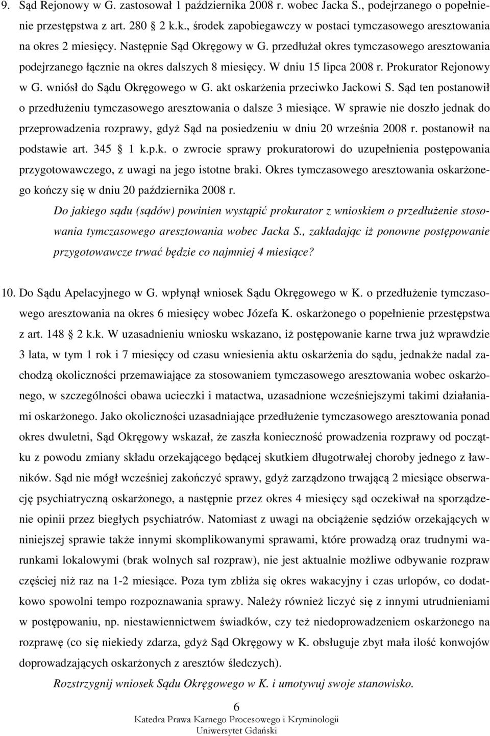 wniósł do Sądu Okręgowego w G. akt oskarżenia przeciwko Jackowi S. Sąd ten postanowił o przedłużeniu tymczasowego aresztowania o dalsze 3 miesiące.