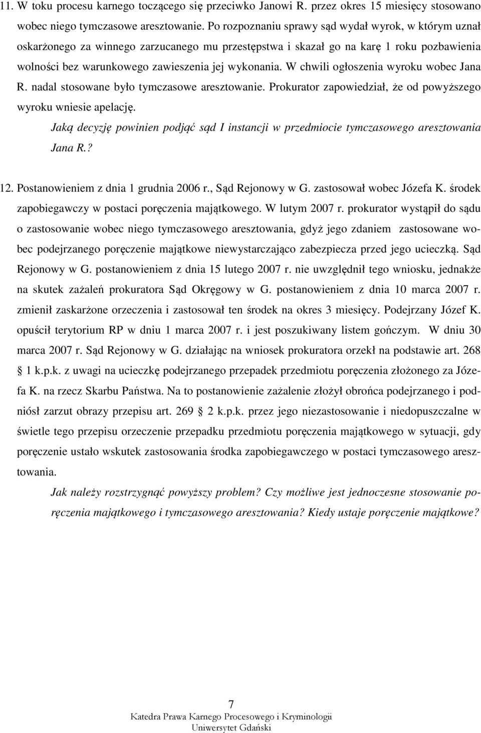 W chwili ogłoszenia wyroku wobec Jana R. nadal stosowane było tymczasowe aresztowanie. Prokurator zapowiedział, że od powyższego wyroku wniesie apelację.