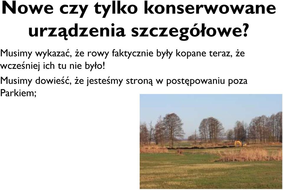 Musimy wykazać, Ŝe rowy faktycznie były kopane