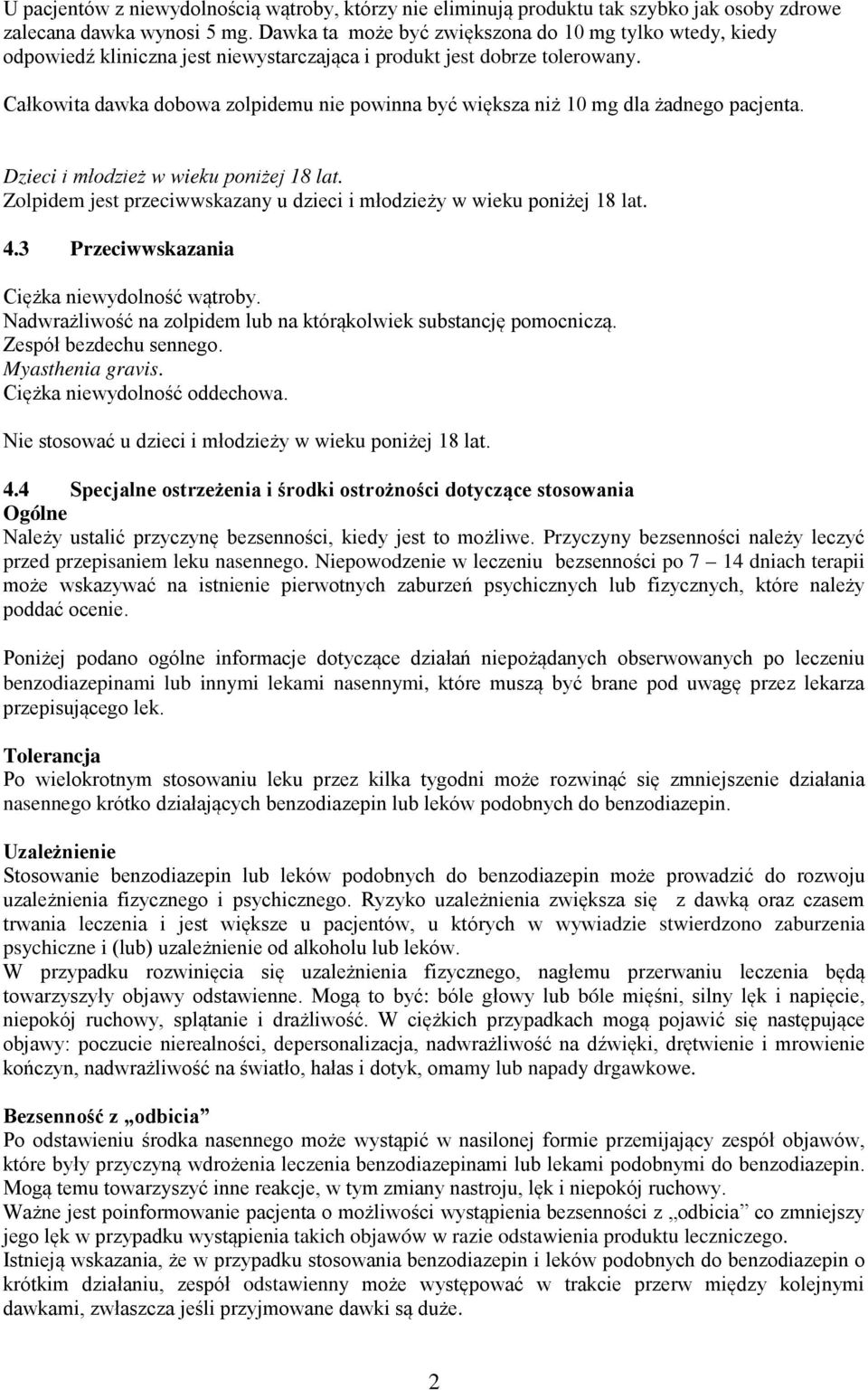 Całkowita dawka dobowa zolpidemu nie powinna być większa niż 10 mg dla żadnego pacjenta. Dzieci i młodzież w wieku poniżej 18 lat.