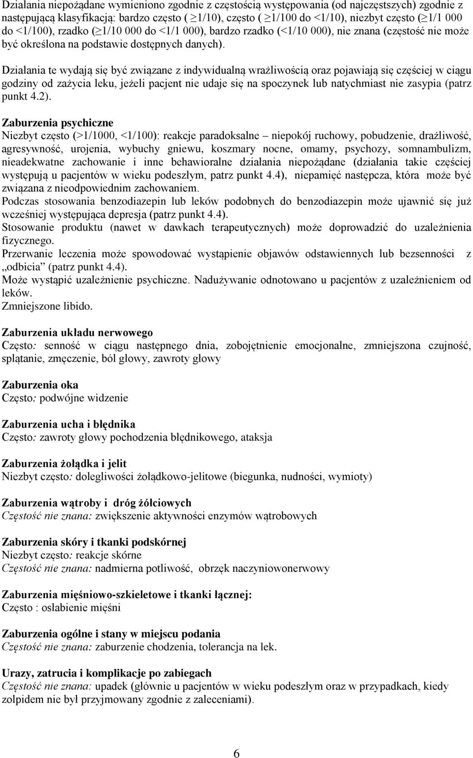 Działania te wydają się być związane z indywidualną wrażliwością oraz pojawiają się częściej w ciągu godziny od zażycia leku, jeżeli pacjent nie udaje się na spoczynek lub natychmiast nie zasypia