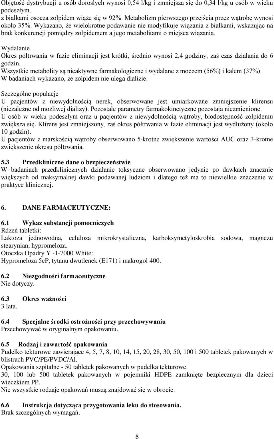 Wykazano, że wielokrotne podawanie nie modyfikuje wiązania z białkami, wskazując na brak konkurencji pomiędzy zolpidemem a jego metabolitami o miejsca wiązania.