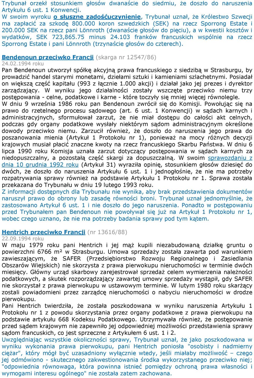 000 SEK na rzecz pani Lönnroth (dwanaście głosów do pięciu), a w kwestii kosztów i wydatków, SEK 723,865.75 minus 24.