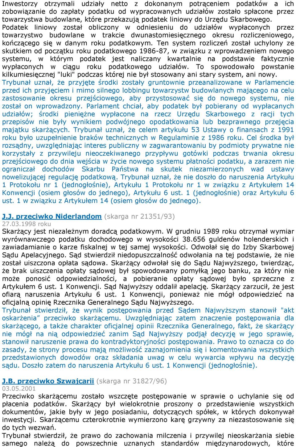 Podatek liniowy został obliczony w odniesieniu do udziałów wypłaconych przez towarzystwo budowlane w trakcie dwunastomiesięcznego okresu rozliczeniowego, kończącego się w danym roku podatkowym.