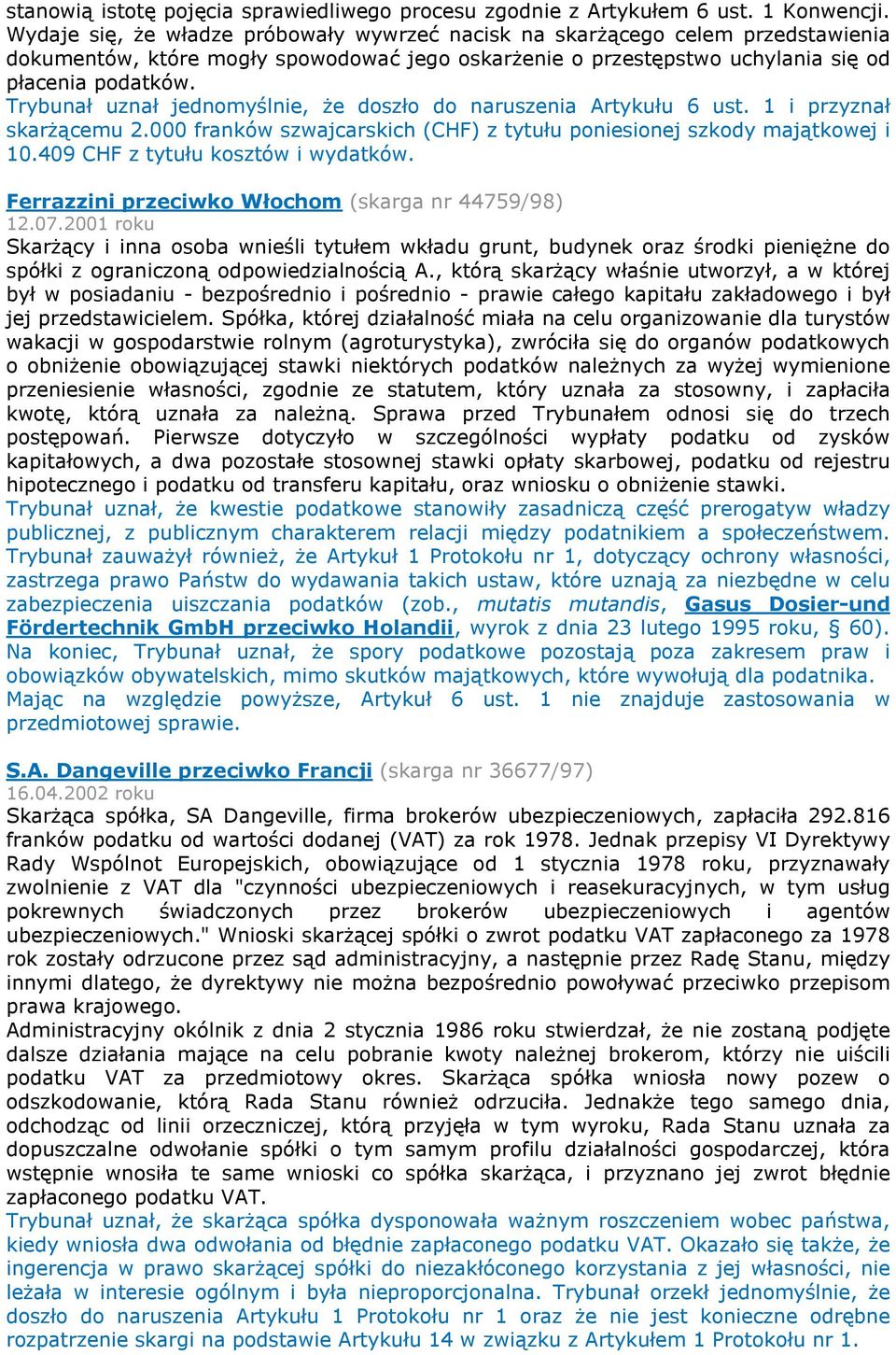 Trybunał uznał jednomyślnie, że doszło do naruszenia Artykułu 6 ust. 1 i przyznał skarżącemu 2.000 franków szwajcarskich (CHF) z tytułu poniesionej szkody majątkowej i 10.