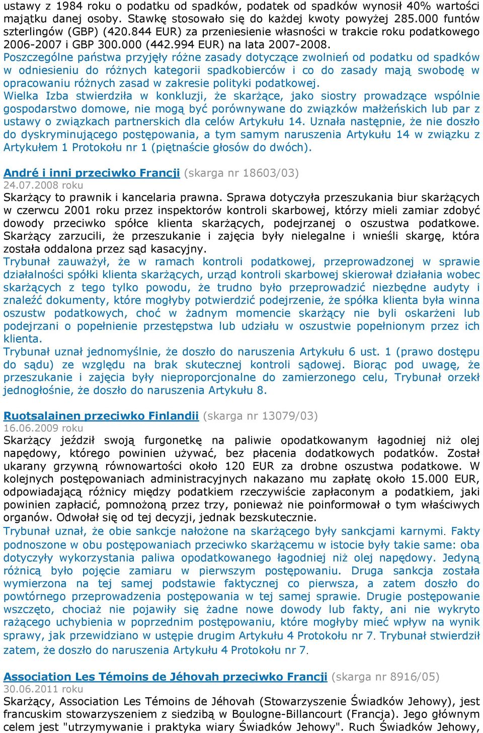 Poszczególne państwa przyjęły różne zasady dotyczące zwolnień od podatku od spadków w odniesieniu do różnych kategorii spadkobierców i co do zasady mają swobodę w opracowaniu różnych zasad w zakresie