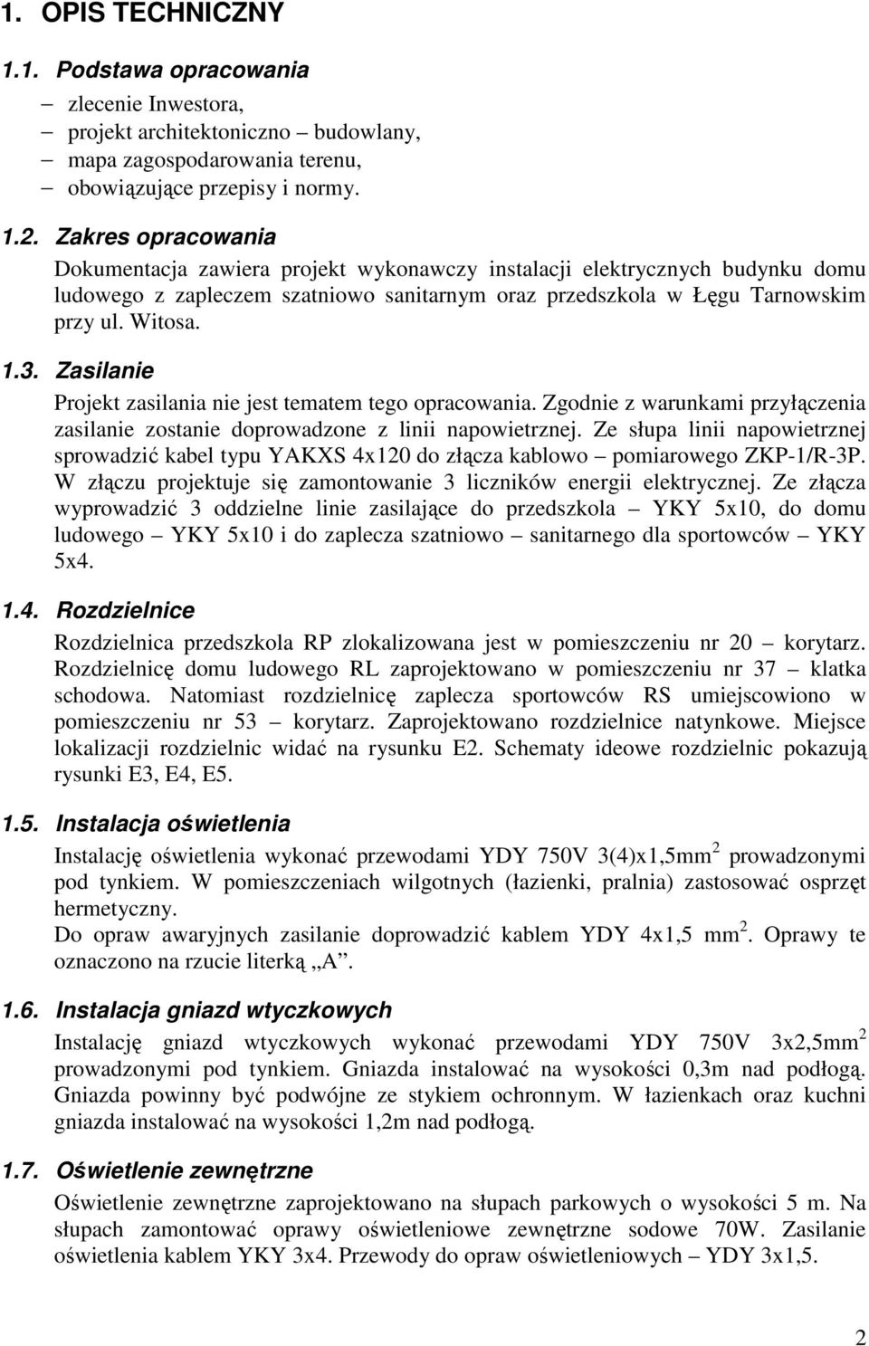 Zasilanie Projekt zasilania nie jest tematem tego opracowania. Zgodnie z warunkami przyłączenia zasilanie zostanie doprowadzone z linii napowietrznej.