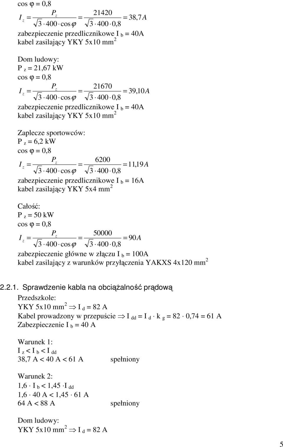 przedlicznikowe I b = 16A kabel zasilający YKY 5x4 mm 2 Całość: P z = 50 kw cos ϕ = 0,8 Pz 50000 I z = = = 90A 3 400 cosϕ 3 400 0,8 zabezpieczenie główne w złączu I b = 100A kabel zasilający z