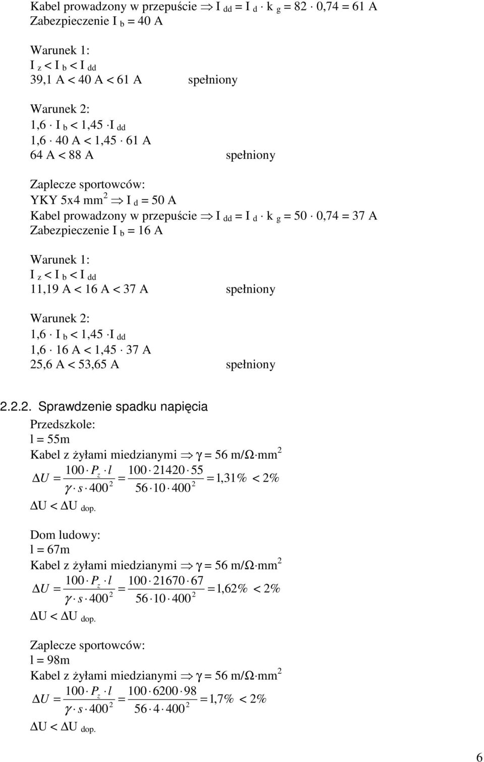 37 A spełniony Warunek 2: 1,6 I b < 1,45 I dd 1,6 16 A < 1,45 37 A 25,6 A < 53,65 A spełniony 2.2.2. Sprawdzenie spadku napięcia Przedszkole: l = 55m Kabel z Ŝyłami miedzianymi γ = 56 m/ω mm 2 100 Pz l 100 21420 55 U = = = 1,31% < 2% 2 2 γ s 400 56 10 400 U < U dop.
